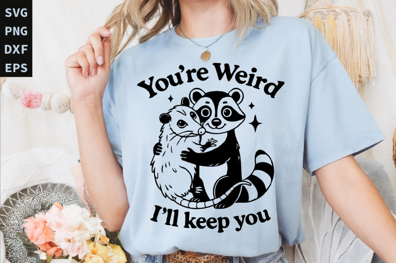 you-039-re-weird-i-039-ll-keep-you-svg-png-funny-raccoon-shirt