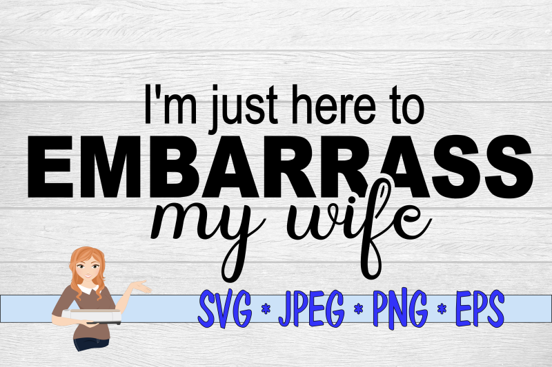 i-039-m-just-here-to-embarrass-my-wife