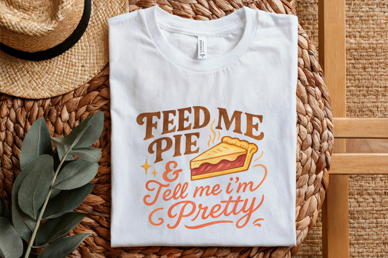 feed-me-pie-and-tell-me-i-039-m-pretty-png-dessert-shirt-funny-food-love
