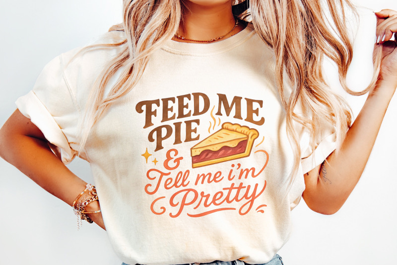 feed-me-pie-and-tell-me-i-039-m-pretty-png-dessert-shirt-funny-food-love