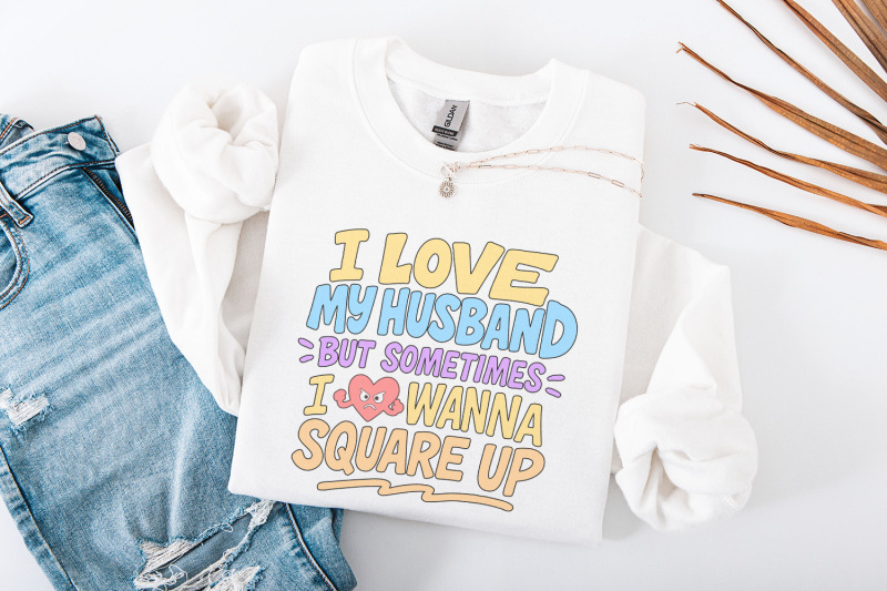 i-love-my-husband-but-sometimes-i-wanna-square-up-png-funny-marriage