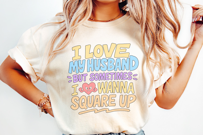 i-love-my-husband-but-sometimes-i-wanna-square-up-png-funny-marriage