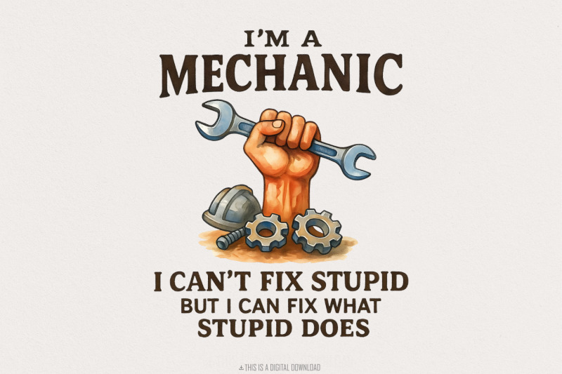 i-039-m-a-mechanic-i-can-039-t-fix-stupid-but-i-can-fix-what-stupid-does-png