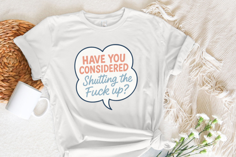 have-you-considered-shutting-the-fuck-up-png-funny-quote-shirt-digita