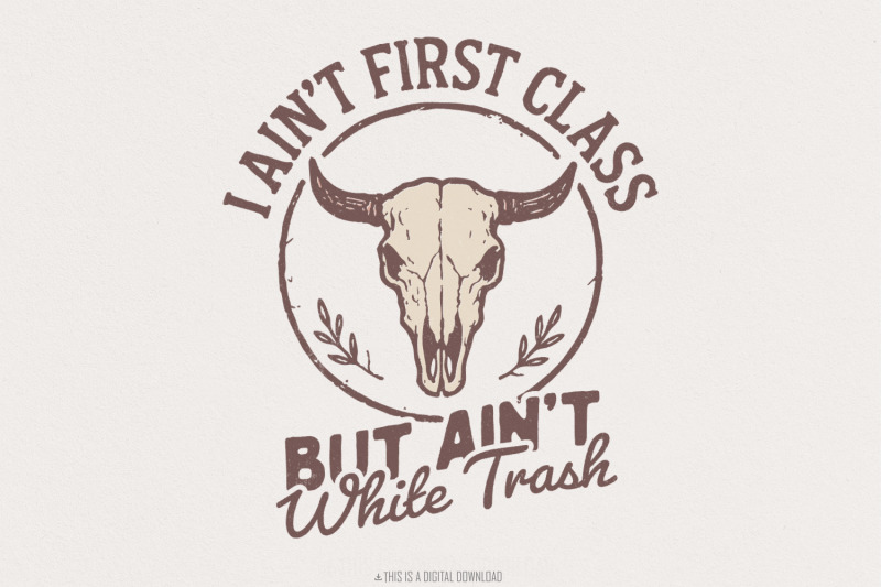i-ain-039-t-first-class-but-ain-039-t-white-trash-png-country-skull-digital-d