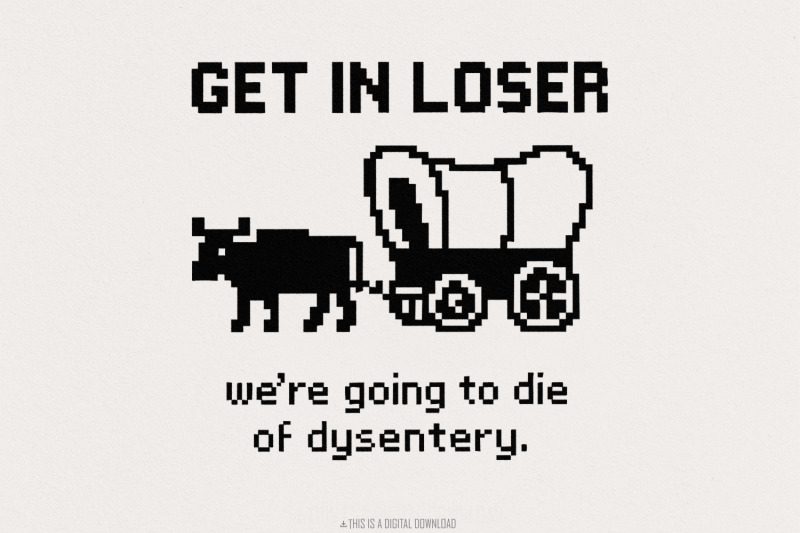 get-in-loser-were-going-to-die-of-dysentery-png-retro-pixel-art-funn
