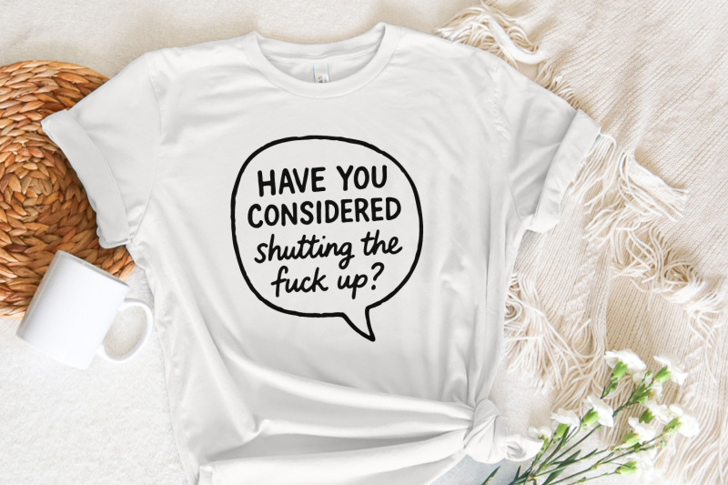 have-you-considered-shutting-the-fuck-up-png-funny-quote-shirt-sarca