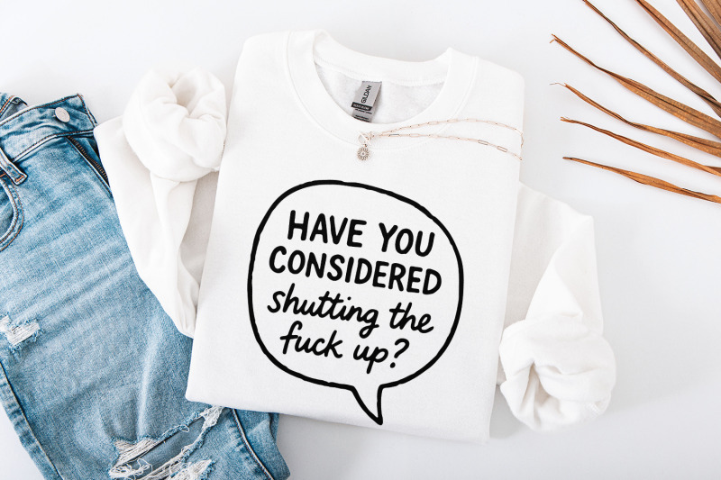 have-you-considered-shutting-the-fuck-up-png-funny-quote-shirt-sarca
