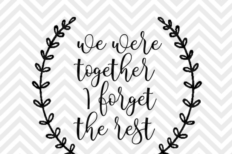we-were-together-i-forget-the-rest-love-farmhouse-laurel-svg-and-dxf-eps-cut-file-png-vector-calligraphy-download-file-cricut-silhouette
