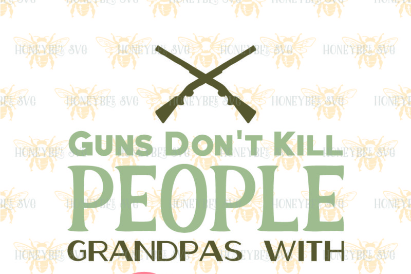 Guns Don T Kill People Grandpas By Honeybee Svg Thehungryjpeg Com