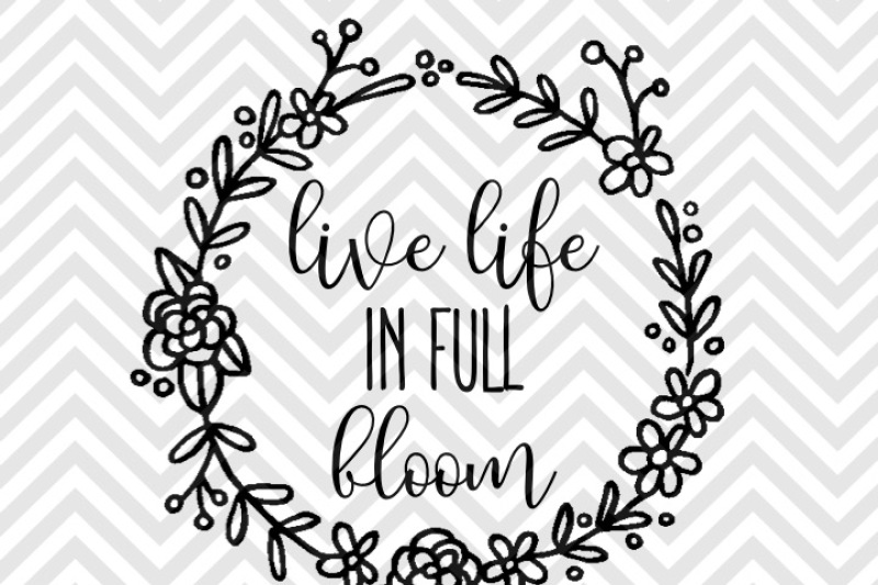 live-life-in-full-bloom-svg-and-dxf-eps-cut-file-cricut-silhouette