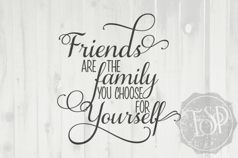 Download Friends are the family you choose for yourself, SVG PNG ...