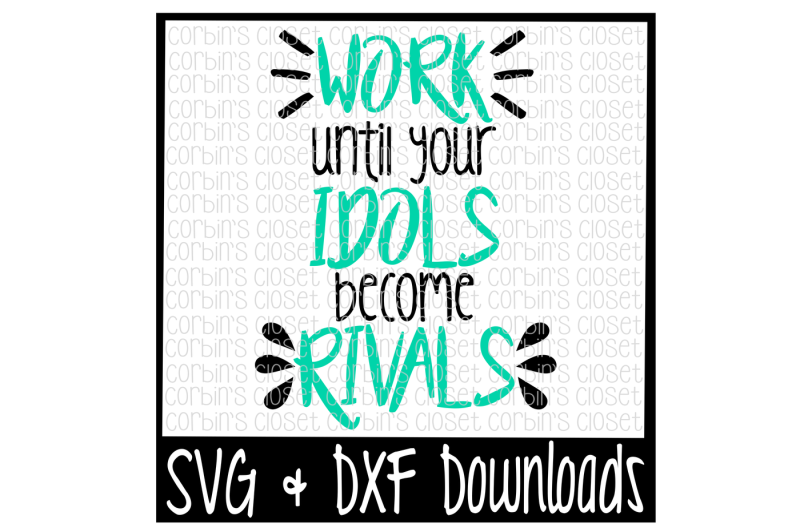 Work Until Your Idols Become Rivals Cut File Craft SVG.DIY SVG
