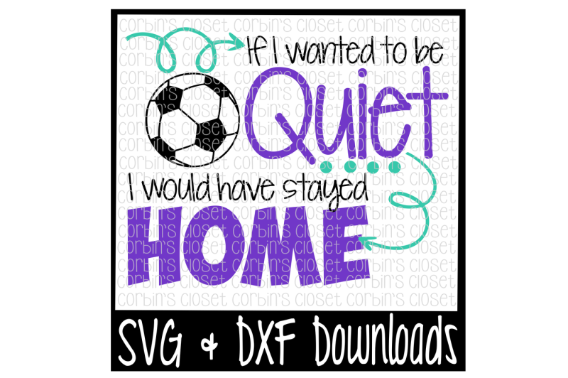 Soccer SVG * If I Wanted To Be Quiet I Would Have Stayed Home Cut File
PNG Include