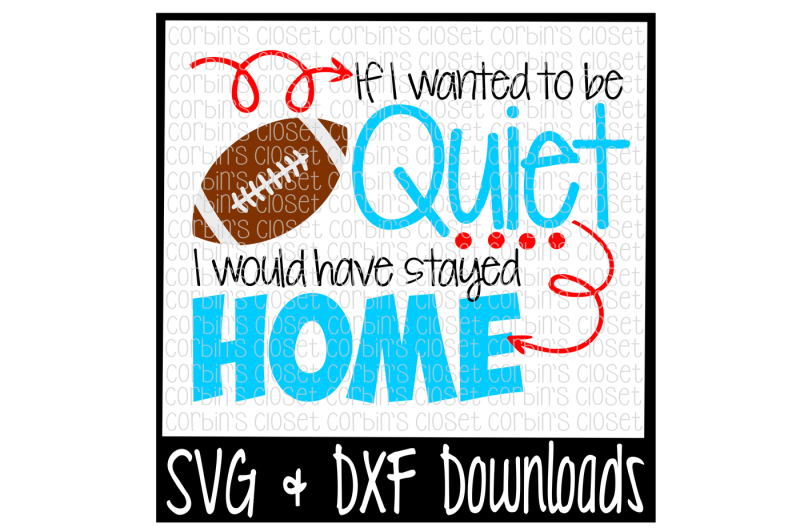 Football SVG * If I Wanted To Be Quiet I Would Have Stayed Home Cut
File Download