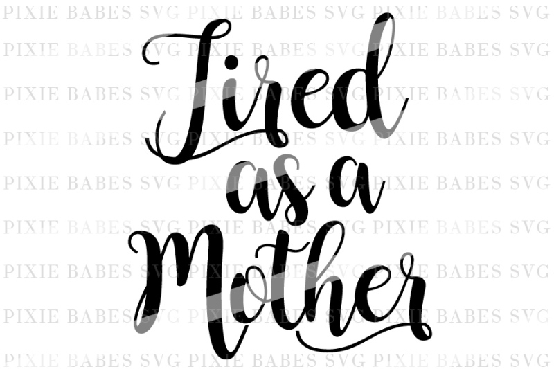Download Tired As A Mother By PIXIE BABES SVG | TheHungryJPEG.com