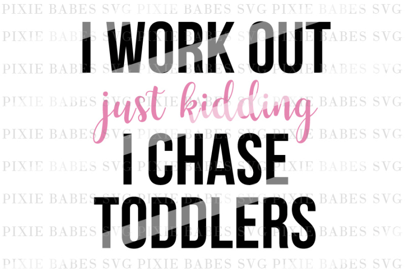 i-work-out-just-kidding-i-chase-toddlers