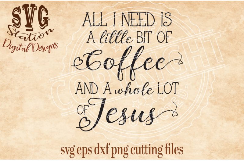 all-i-need-is-coffee-and-a-whole-lot-of-jesus-svg-dxf-png-eps-cutting-file-silhouette-cricut