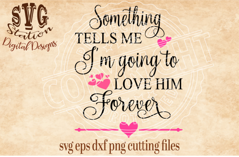 Download Something Tells Me I Am Going To Love Him Forever / SVG ...