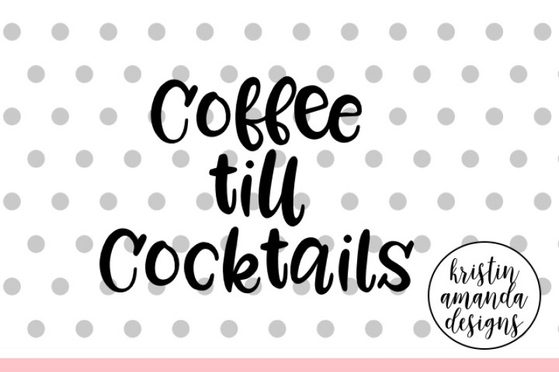 coffee-till-cocktails-svg-cut-file-cricut-silhouette