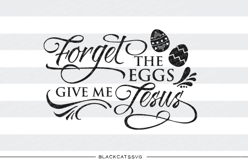 forget-the-eggs-give-me-jesus-svg-file