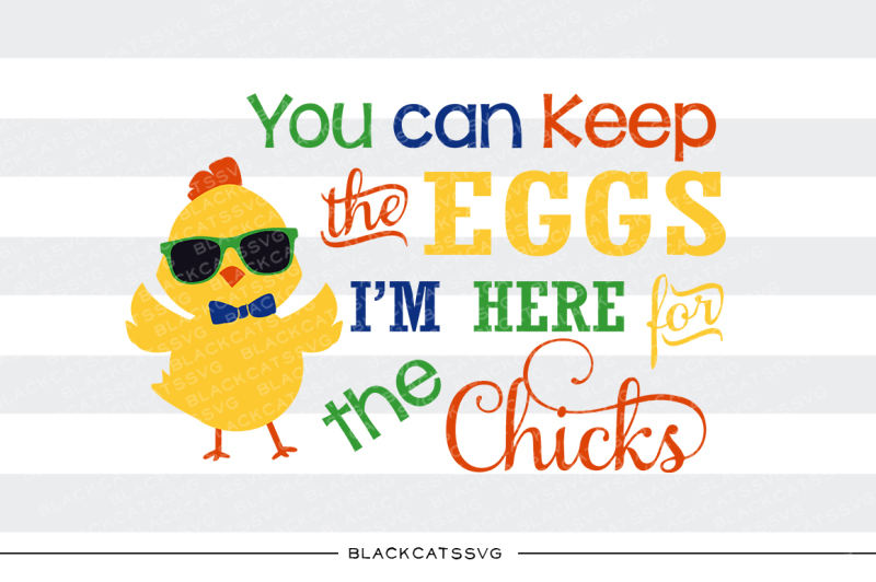 you-can-keep-the-eggs-i-m-here-for-the-chicks-svg-file