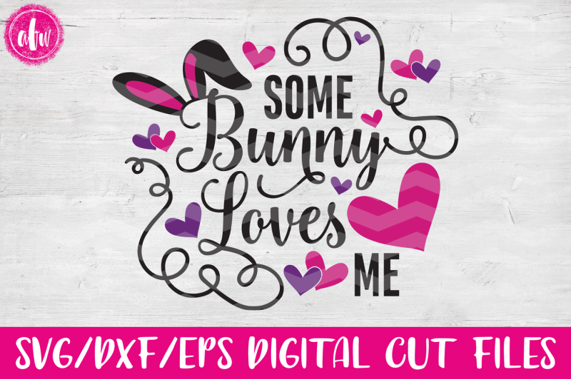 Some Bunny Loves Me - SVG, DXF, EPS Cut File By AFW Designs | TheHungryJPEG