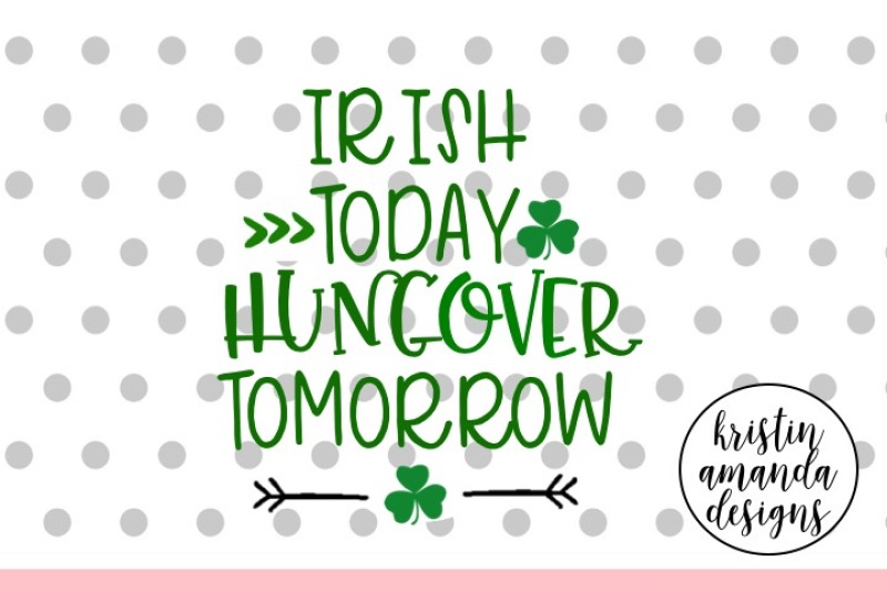 irish-today-hungover-tomorrow-st-patrick-s-day-svg-dxf-eps-cut-file-cricut-silhouette
