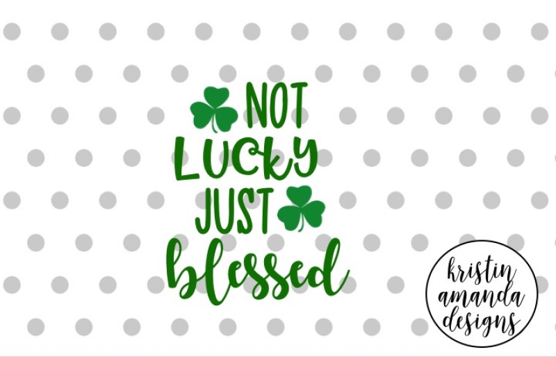 not-lucky-just-blessed-st-patrick-s-day-svg-dxf-eps-cut-file-cricut-silhouette