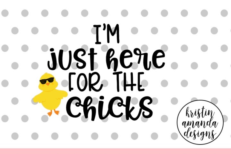 i-m-just-here-for-the-chicks-easter-svg-dxf-eps-cut-file-cricut-silhouette