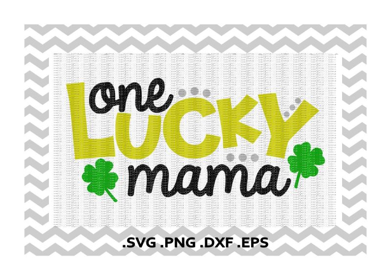 st-patricks-day-svg-one-lucky-mama-svg-png-dxf-eps-cutting-printing-files-for-cameo-cricut-and-more