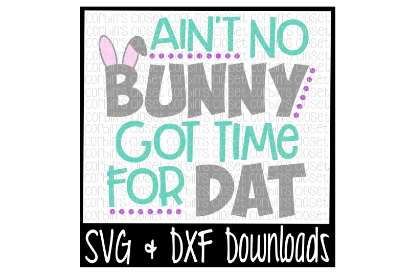 easter-svg-ain-t-no-bunny-got-time-for-dat-cut-file