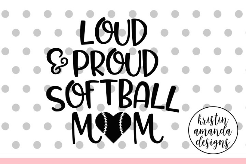 Download Loud and Proud Softball Mom SVG DXF EPS PNG Cut File ...