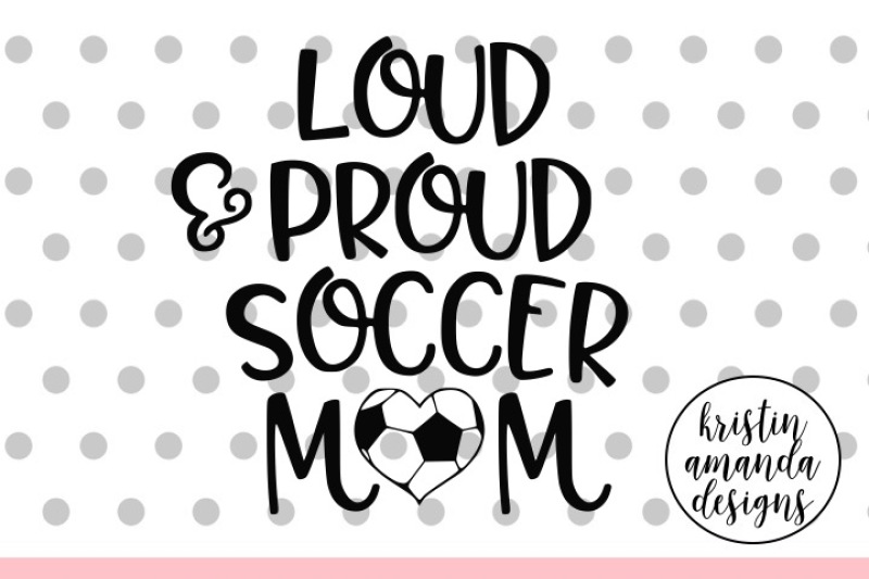loud-and-proud-soccer-mom-svg-dxf-eps-png-cut-file-cricut-silhouette