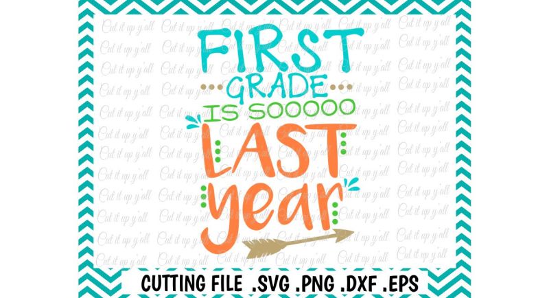 first-grade-svg-last-day-of-first-grade-first-grade-is-so-last-year-svg-dxf-eps-cutting-files-for-cameo-cricut-and-more