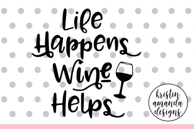life-happens-wine-helps-svg-dxf-eps-png-cut-file-cricut-silhouette