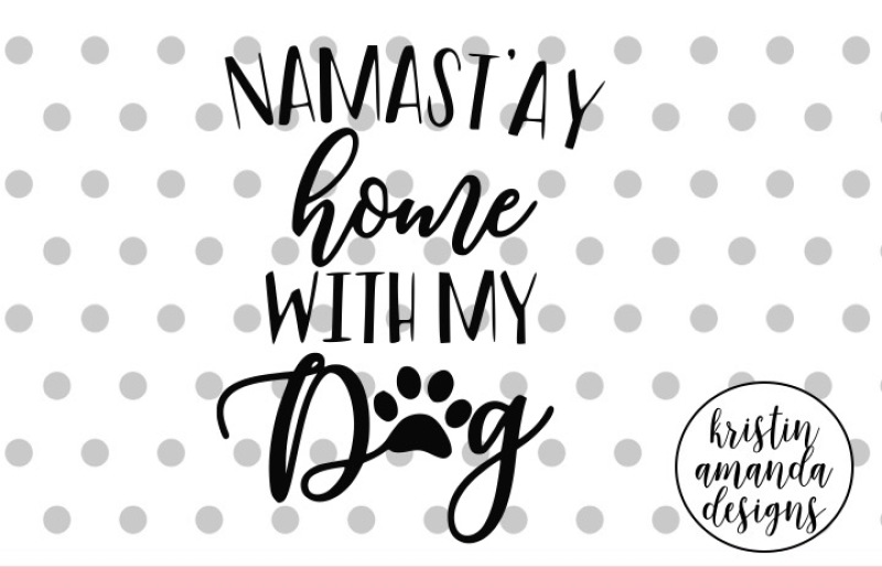 namast-ay-home-with-my-dog-svg-dxf-eps-png-cut-file-cricut-silhouette