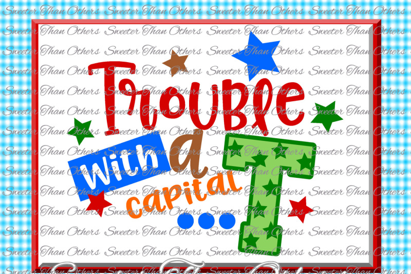 trouble-with-a-capital-t-svg-baby-svg-toddler-file-boy-svg-boy-cutting-file-boy-tshirt-svg-dxf-silhouette-cricut-instant-download-scal