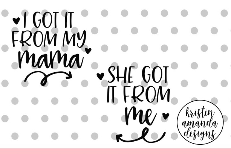 i-got-it-from-my-mama-she-got-it-from-me-svg-dxf-eps-png-cut-file-cricut-silhouette