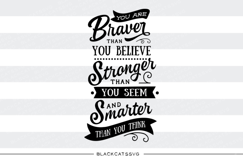 you-are-braver-stronger-smarter-than-you-think-svg-file