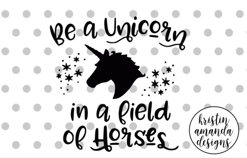 be-a-unicorn-in-a-field-of-horses-svg-dxf-eps-png-cut-file-cricut