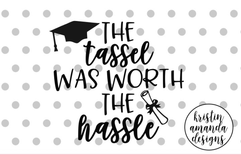 Download The Tassel Was Worth the Hassle Graduation SVG DXF EPS PNG Cut File • Cricut • Silhouette By ...