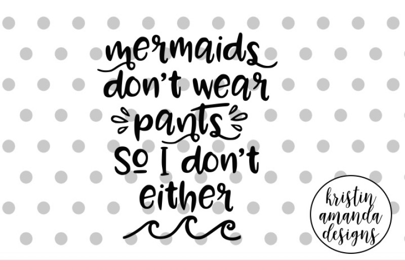 mermaids-don-t-wear-pants-so-i-don-t-either-svg-dxf-eps-png-cut-file-cricut-silhouette