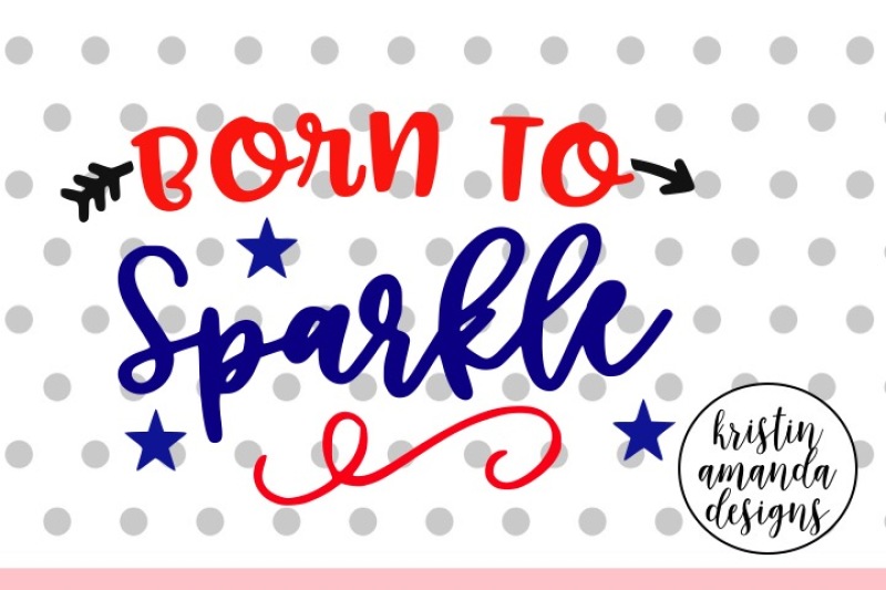 Born to Sparkle Fourth of July SVG DXF EPS PNG Cut File • Cricut •
Silhouette PNG Include