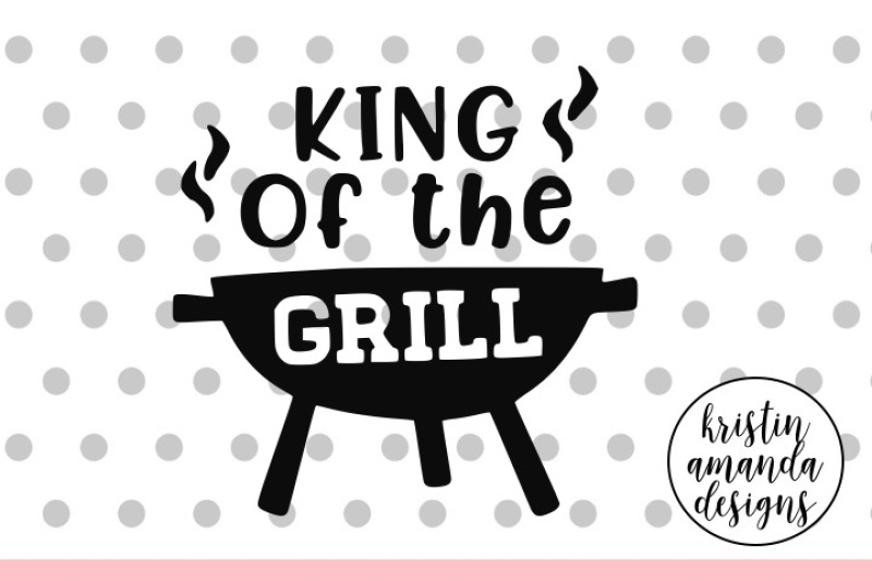 King of the Grill Father's Day SVG DXF EPS PNG Cut File ...