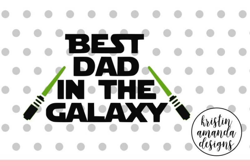 Download Best Dad in the Galaxy Star Wars SVG DXF EPS PNG Cut File • Cricut • Silhouette By Kristin ...