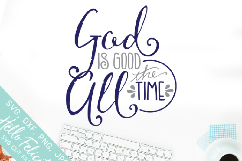 Faith God Is Good All The Time SVG Cutting Files SVG PNG EPS DXF File