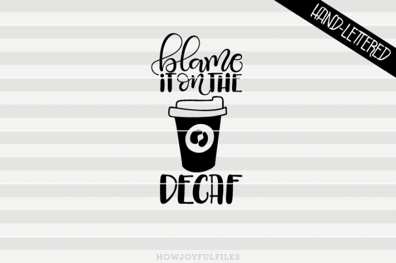 blame-it-on-the-decaf-svg-png-pdf-files-hand-drawn-lettered-cut-file-graphic-overlay
