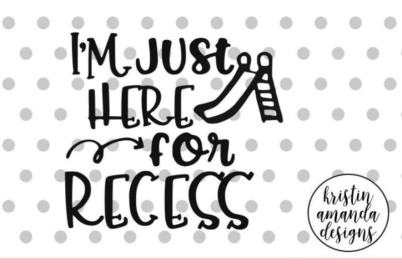 i-m-just-here-for-recess-school-svg-dxf-eps-png-cut-file-cricut-silhouette