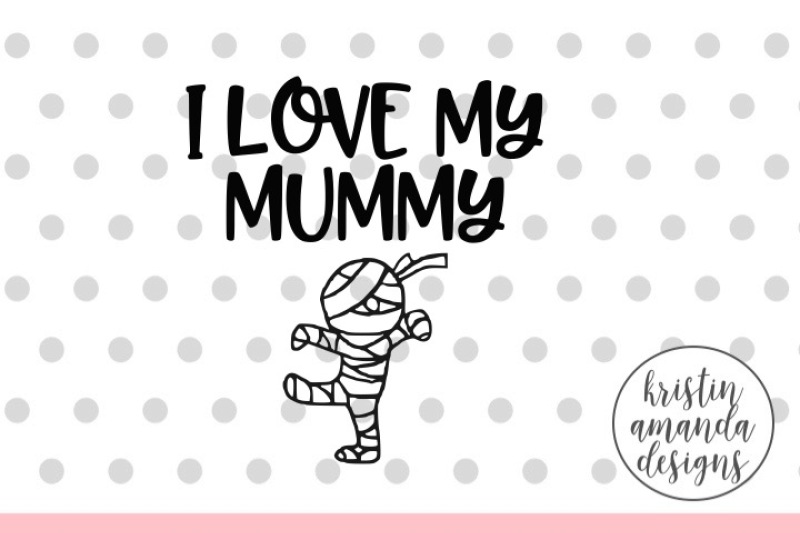 I Love My Mummy Halloween SVG DXF EPS PNG Cut File ...